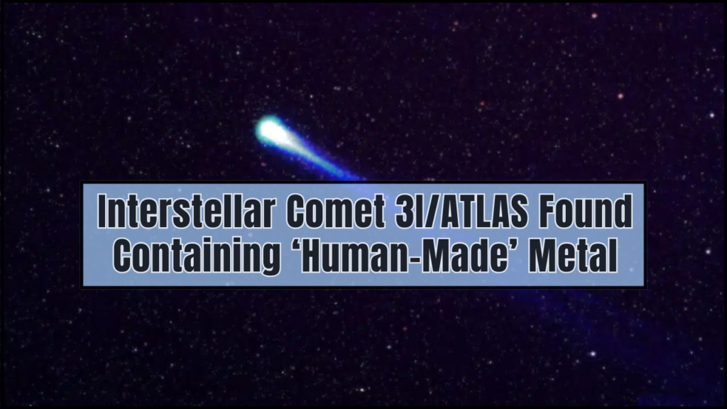 Interstellar Comet 3I/ATLAS Found Containing ‘Human-Made’ Metal